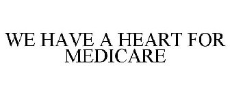 WE HAVE A HEART FOR MEDICARE