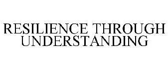 RESILIENCE THROUGH UNDERSTANDING