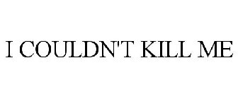 I COULDN'T KILL ME