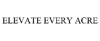 ELEVATE EVERY ACRE