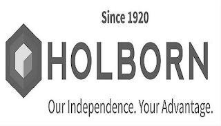 SINCE 1920 HOLBORN OUR INDEPENDENCE. YOUR ADVANTAGE.R ADVANTAGE.