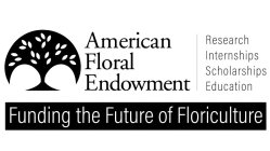 AMERICAN FLORAL ENDOWMENT FUNDING THE FUTURE OF FLORICULTURE RESEARCH INTERNSHIPS SCHOLARSHIPS EDUCATION