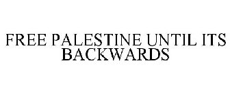 FREE PALESTINE UNTIL ITS BACKWARDS