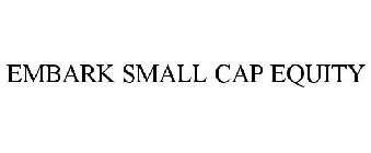EMBARK SMALL CAP EQUITY