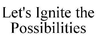 LET'S IGNITE THE POSSIBILITIES