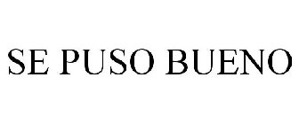 SE PUSO BUENO