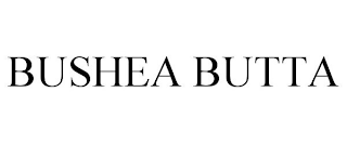 BUSHEA BUTTA