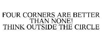 FOUR CORNERS ARE BETTER THAN NONE! THINK OUTSIDE THE CIRCLE
