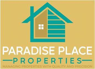 PARADISE PLACE PROPERTIES MANAGING PROPERTIES WITH QUALITY AND PRECISIONRTIES WITH QUALITY AND PRECISION