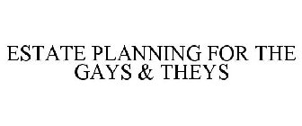 ESTATE PLANNING FOR THE GAYS & THEYS