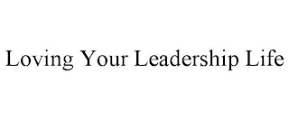 LOVING YOUR LEADERSHIP LIFE