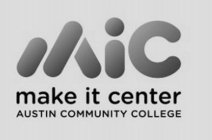 MIC MAKE IT CENTER AUSTIN COMMUNITY COLLEGE