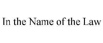 IN THE NAME OF THE LAW
