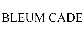 BLEUM CADE