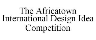 THE AFRICATOWN INTERNATIONAL DESIGN IDEA COMPETITION