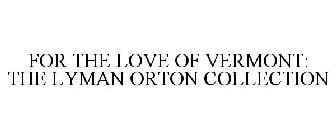 FOR THE LOVE OF VERMONT: THE LYMAN ORTON COLLECTION