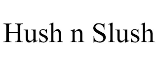 HUSH N SLUSH