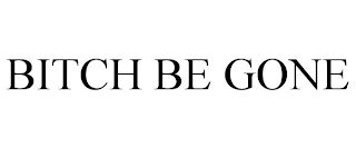 BITCH BE GONE