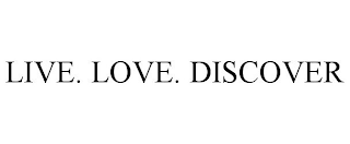LIVE. LOVE. DISCOVER