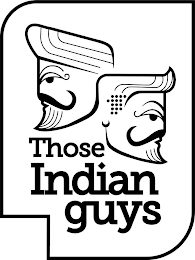 THOSE INDIAN GUYS