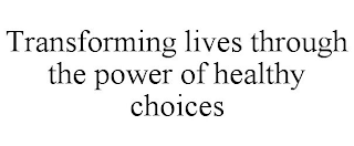 TRANSFORMING LIVES THROUGH THE POWER OF HEALTHY CHOICES