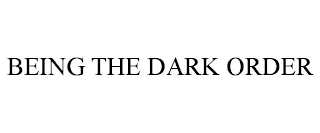 BEING THE DARK ORDER