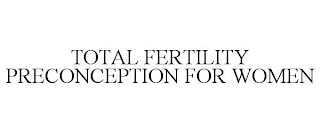 TOTAL FERTILITY PRECONCEPTION FOR WOMEN