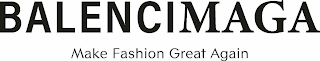 BALENCIMAGA MAKE FASHION GREAT AGAIN