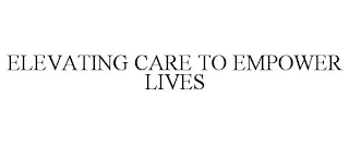 ELEVATING CARE TO EMPOWER LIVES