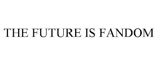 THE FUTURE IS FANDOM