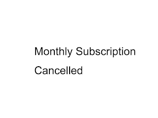 MONTHLY SUBSCRIPTION CANCELLED