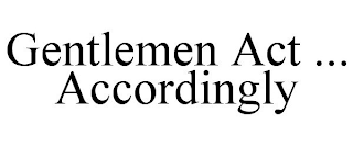 GENTLEMEN ACT ... ACCORDINGLY