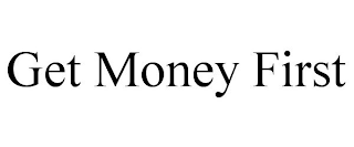 GET MONEY FIRST