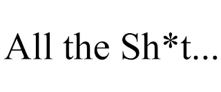 ALL THE SH*T...