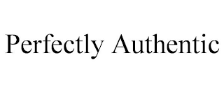 PERFECTLY AUTHENTIC
