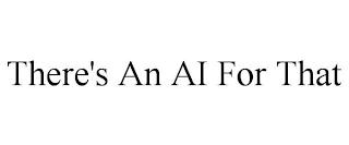 THERE'S AN AI FOR THAT