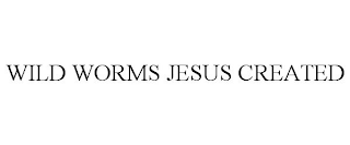 WILD WORMS JESUS CREATED