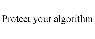 PROTECT YOUR ALGORITHM