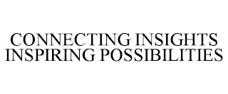 CONNECTING INSIGHTS INSPIRING POSSIBILITIES