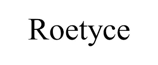 ROETYCE