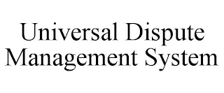 UNIVERSAL DISPUTE MANAGEMENT SYSTEM