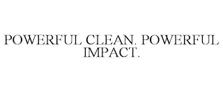POWERFUL CLEAN. POWERFUL IMPACT.