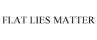 FLAT LIES MATTER