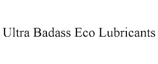 ULTRA BADASS ECO LUBRICANTS