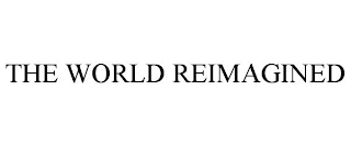 THE WORLD REIMAGINED