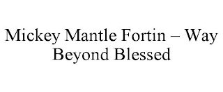 MICKEY MANTLE FORTIN - WAY BEYOND BLESSED