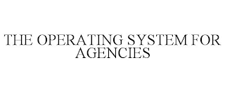 THE OPERATING SYSTEM FOR AGENCIES
