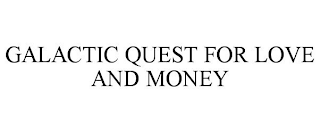 GALACTIC QUEST FOR LOVE AND MONEY