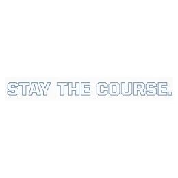 STAY THE COURSE.