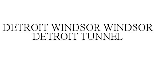 DETROIT WINDSOR WINDSOR DETROIT TUNNEL